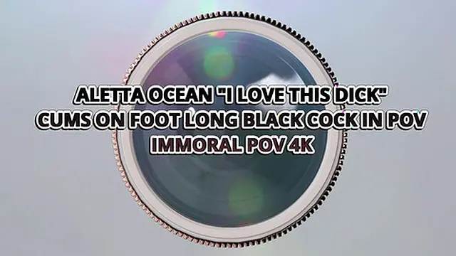 Aletta Ocean Says I Love This Dick Cums on Foot-long Black Cock in POV - Immoral POV 4K